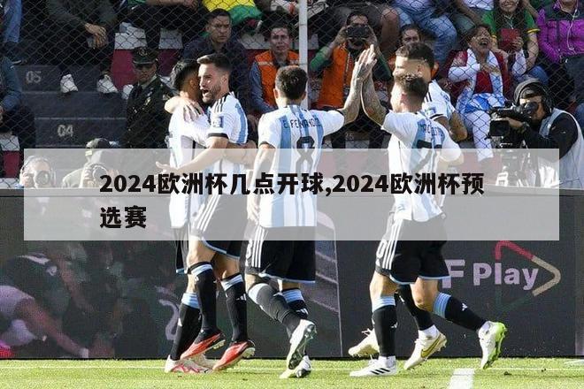 2024欧洲杯几点开球,2024欧洲杯预选赛